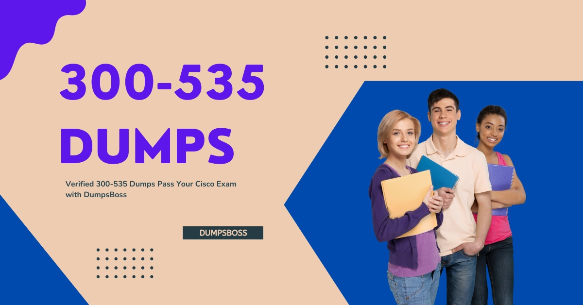 Verified 300-535 Dumps Pass Your Cisco Exam with DumpsBoss