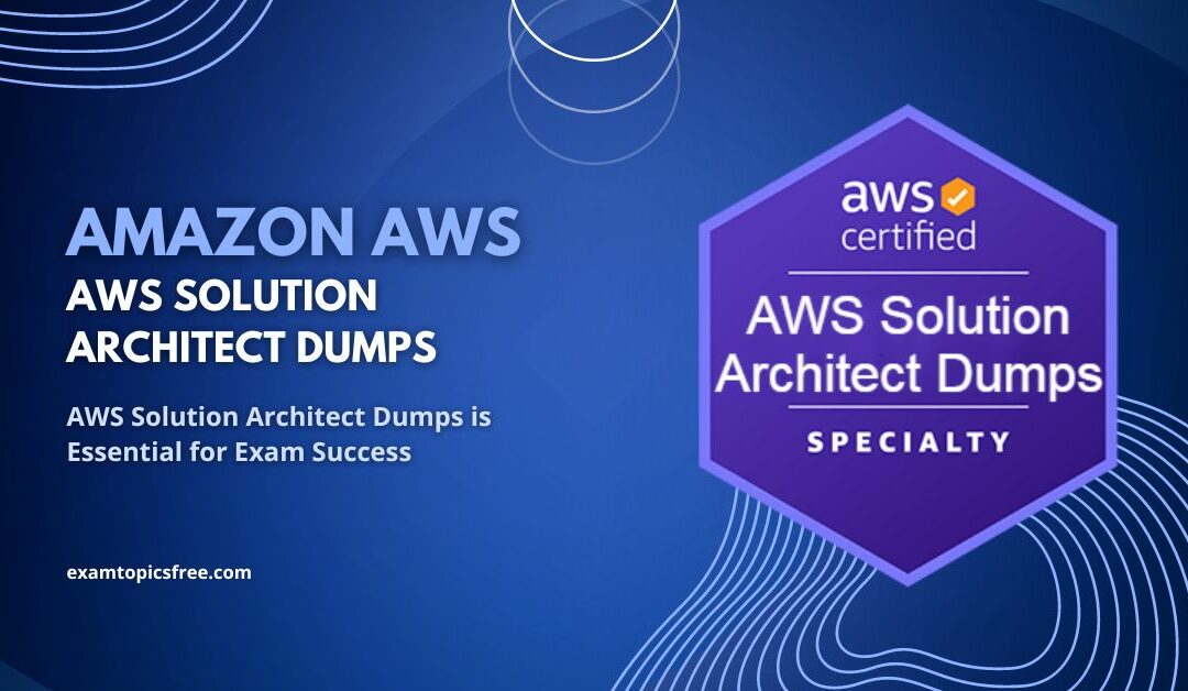 AWS Solution Architect Dumps is Essential for Exam Success