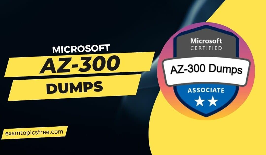 AZ-300 Dumps Boost Your Chances of Success in the Microsoft