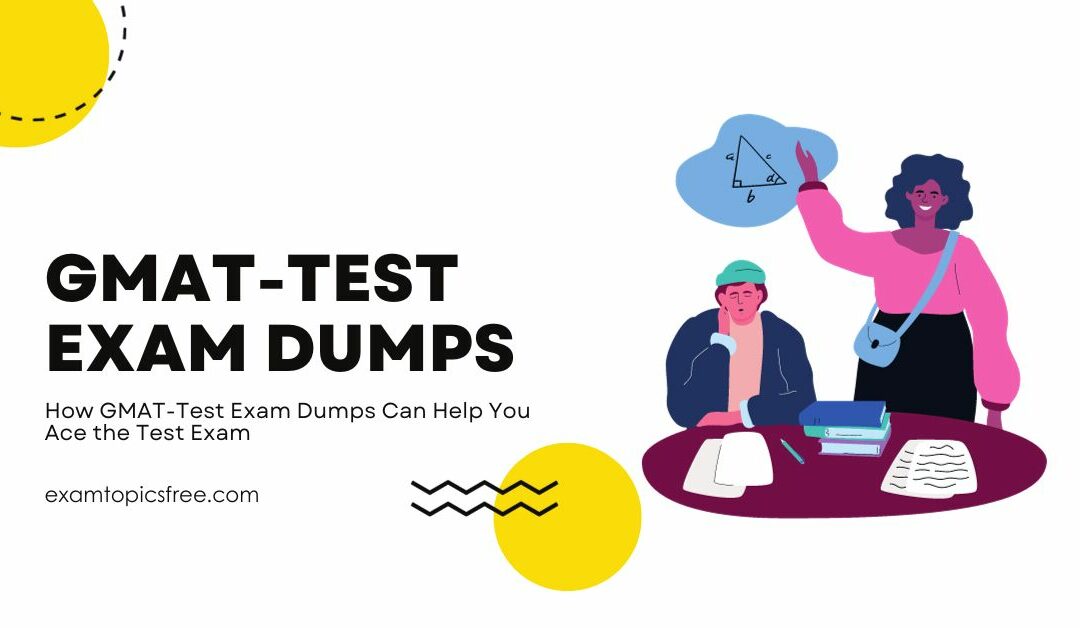 How GMAT-Test Exam Dumps Can Help You Ace the Test Exam