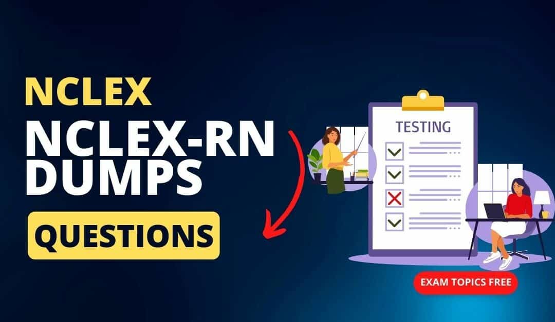 How to Use NCLEX-RN Dumps Effectively for Exam Preparation