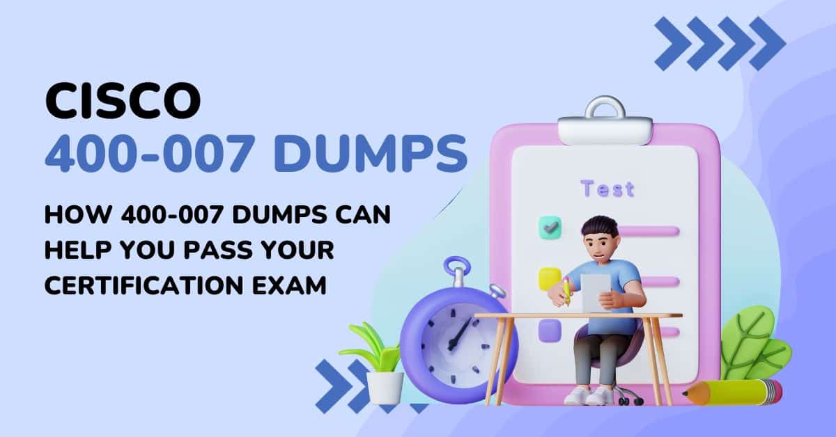 How 400-007 Dumps Can Help You Pass Your Certification Exam