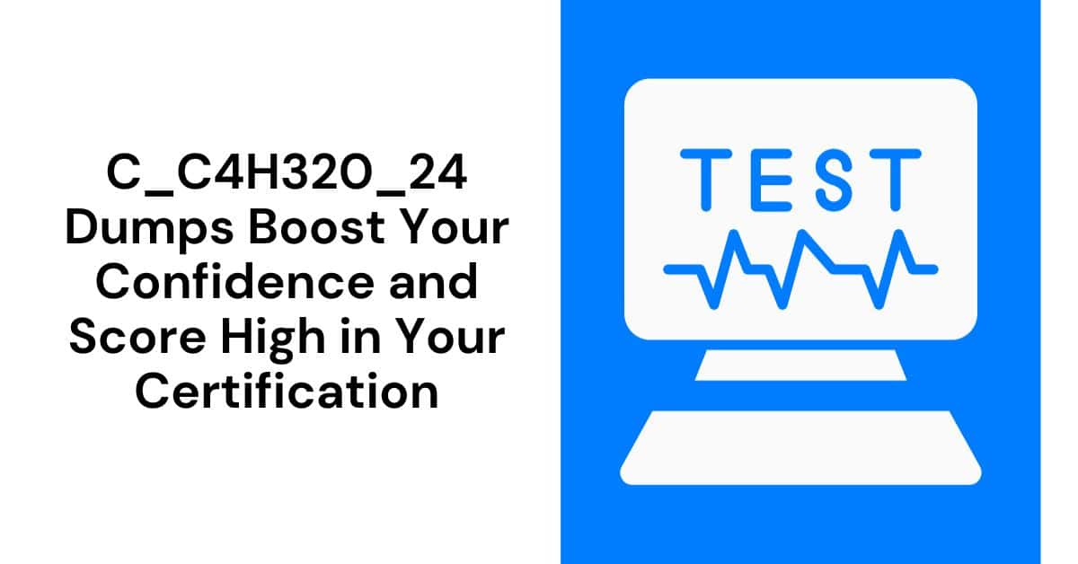C_C4H320_24 Dumps Boost Your Confidence and Score High in Your Certification