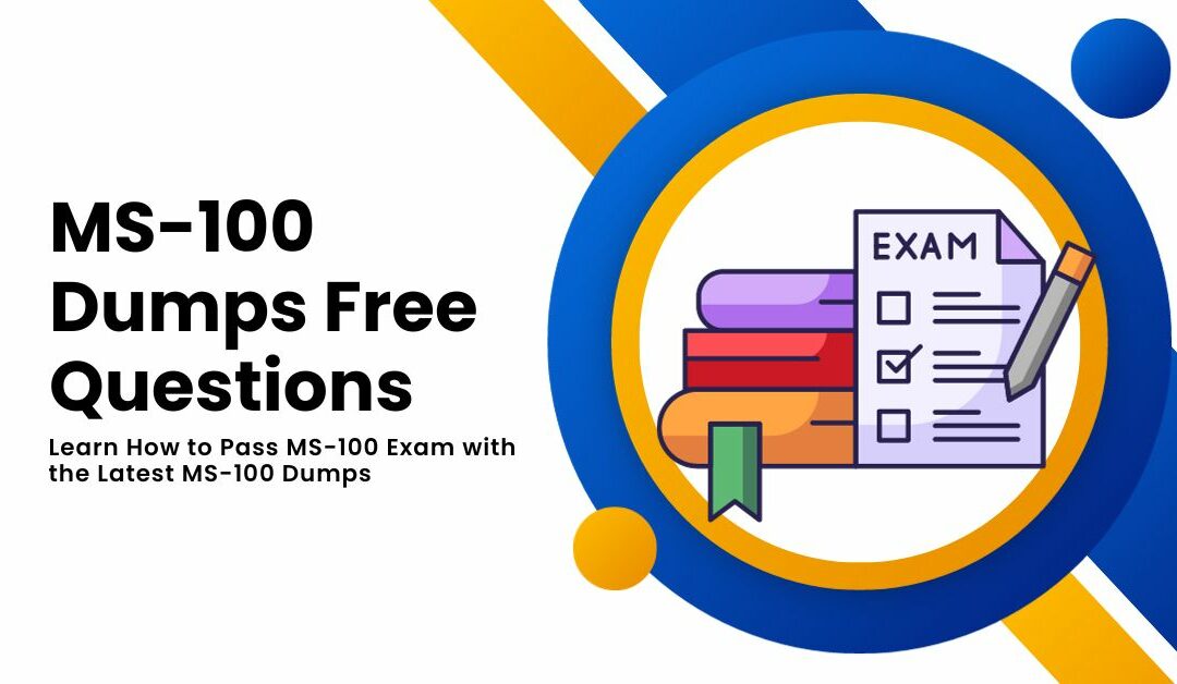 Learn How to Pass MS-100 Dumps with the Latest MS-100 Exam