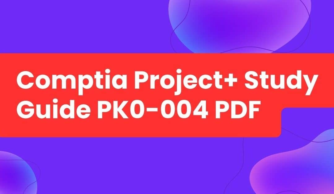 How the CompTIA Project+ Study Guide PK0-004 PDF Can Help You Succeed
