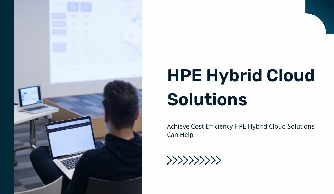 Achieve Cost Efficiency HPE Hybrid Cloud Solutions Can Help