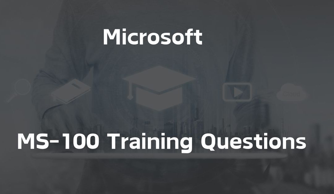 MS-100 Training Questions for Certification Success Learning