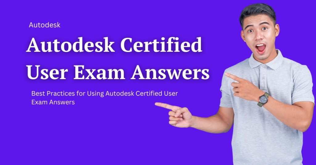 Best Practices for Using Autodesk Certified User Exam Answers