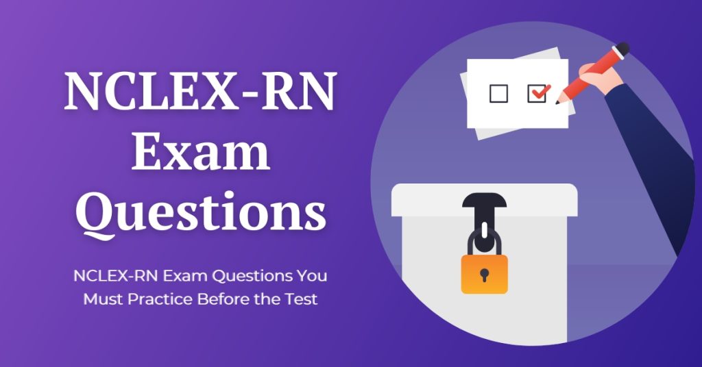 NCLEX-RN Exam Questions You Must Practice Before the Test