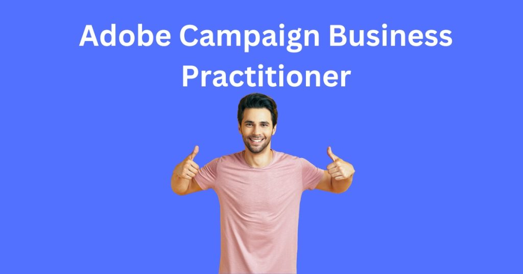 Pass the Adobe Campaign Business Practitioner Exam on Your First Try