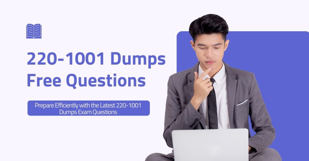 Prepare Efficiently with the Latest 220-1001 Dumps Exam Questions