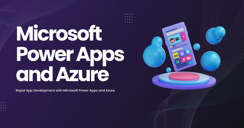 Rapid App Development with Microsoft Power Apps and Azure